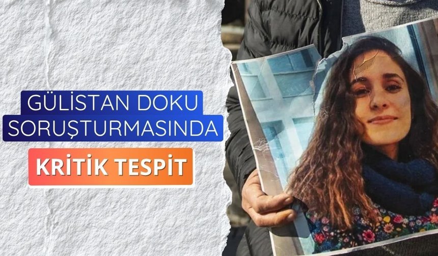 Gülistan Doku soruşturmasında kritik tespit