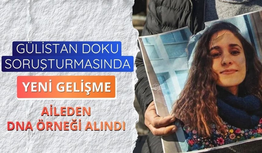 Gülistan Doku soruşturmasında yeni gelişme: Aileden DNA örneği alındı