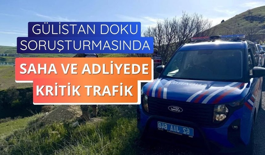 Gülistan Doku soruşturmasında saha ve adliyede kritik trafik