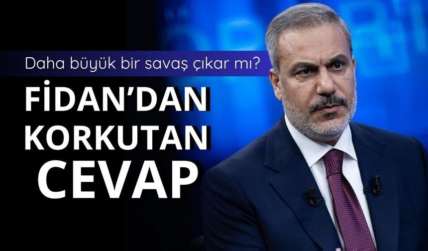 Fidan'a 'daha büyük savaş çıkar mı' diye soruldu