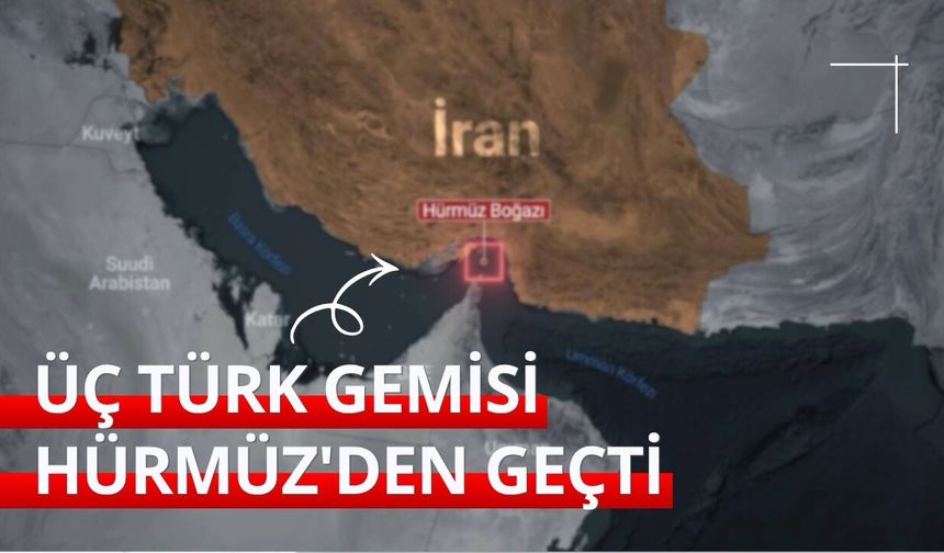 Üç Türk gemisi Hürmüz'den geçti