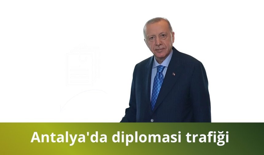 Başkan Erdoğan'dan Antalya'da diplomasi trafiği