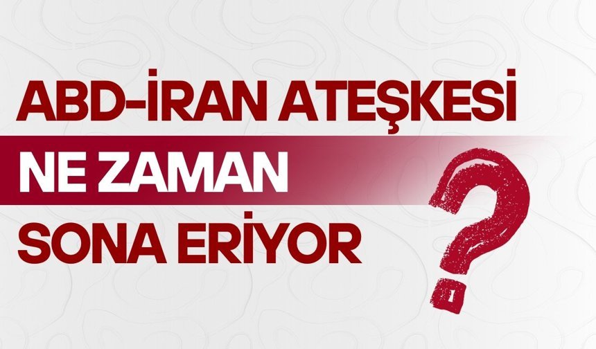 ABD-İran ateşkesi ne zaman sona eriyor?