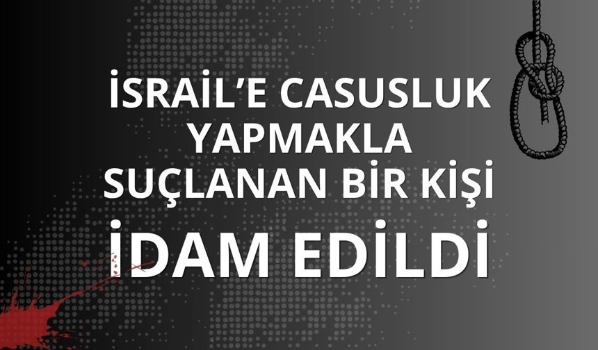 İran’da, İsrail adına casusluk yapan bir kişi idam edildi
