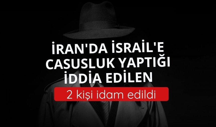 İran'da İsrail'e casusluk yaptığı iddia edilen 2 kişi idam edildi