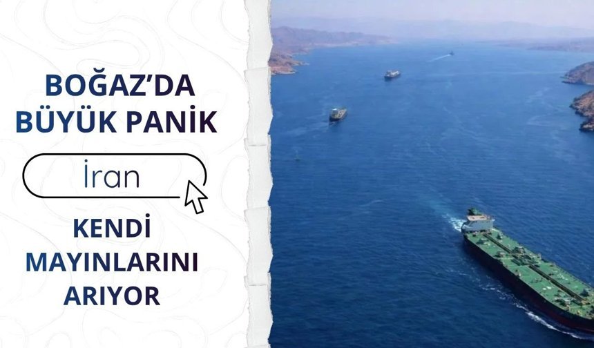 Boğaz’da büyük panik: İran kendi mayınlarını arıyor