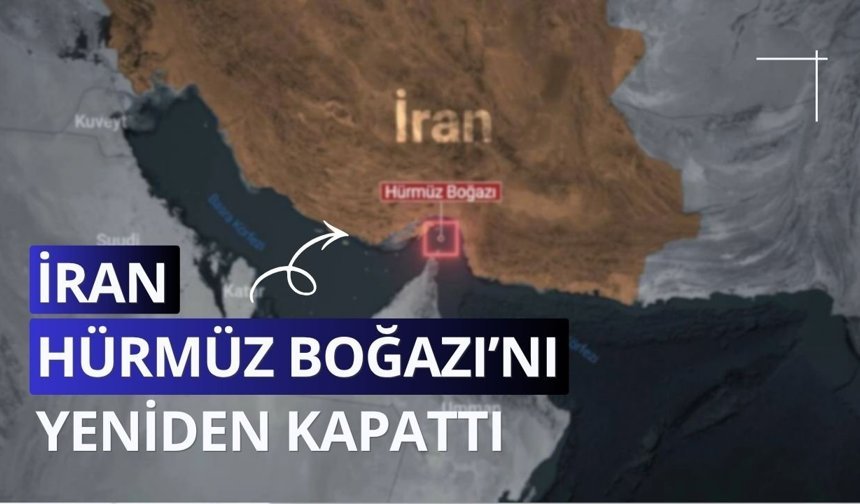 İran, Hürmüz Boğazı’nı yeniden kapattı