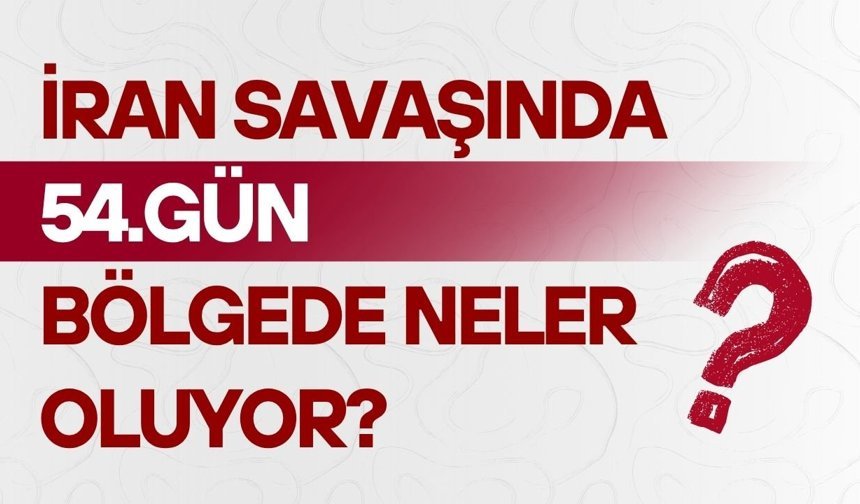 İran savaşında 54. gün: Bölgede neler oluyor?