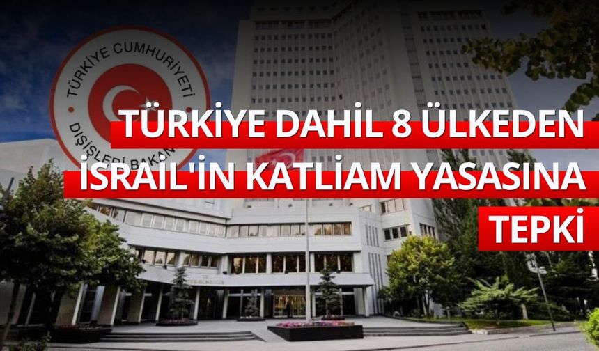 Türkiye dahil 8 ülkeden İsrail'in katliam yasasına tepki