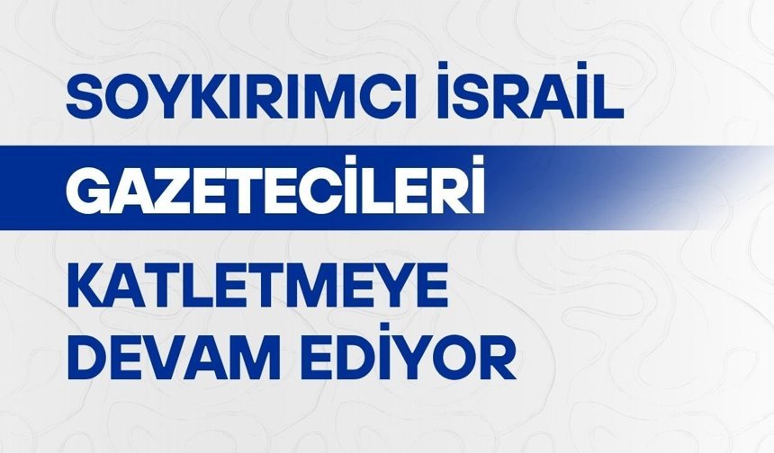 Soykırımcı İsrail gazetecileri katletmeye devam ediyor