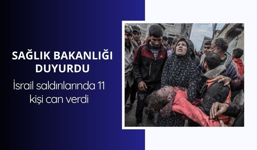 Sağlık Bakanlığı duyurdu: İsrail saldırılarında 11 kişi can verdi