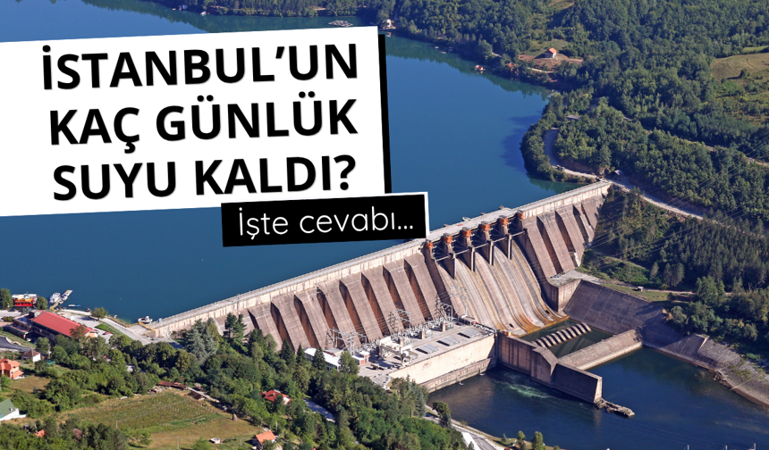 İstanbul'un kaç günlük suyu kaldı? İşte cevap...