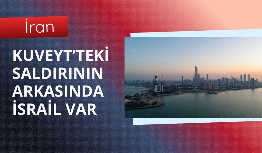 İran: Kuveyt’teki saldırının arkasında İsrail var
