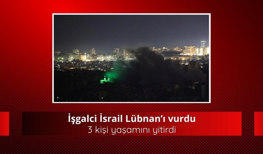 İşgalci İsrail Lübnan’ı vurdu: 3 kişi yaşamını yitirdi