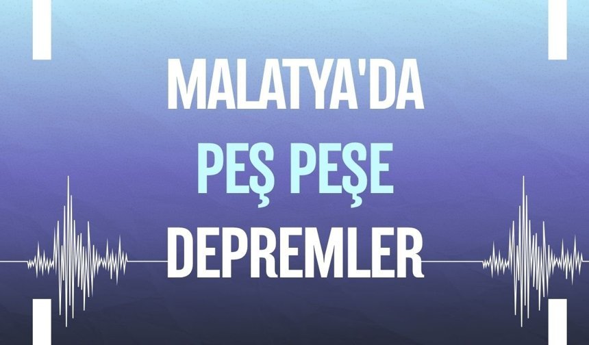 Malatya'da peş peşe depremler