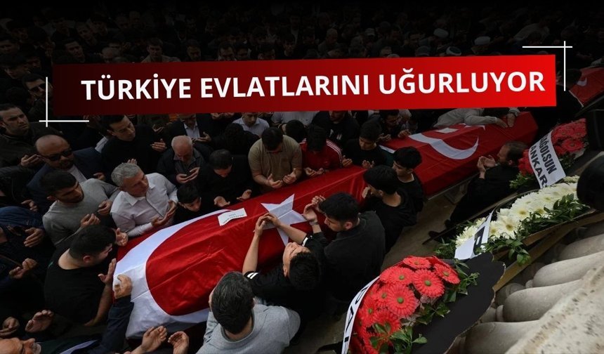 Türkiye evlatlarını uğurluyor