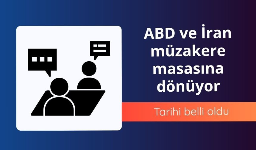 ABD ve İran müzakere masasına dönüyor: Tarihi belli oldu