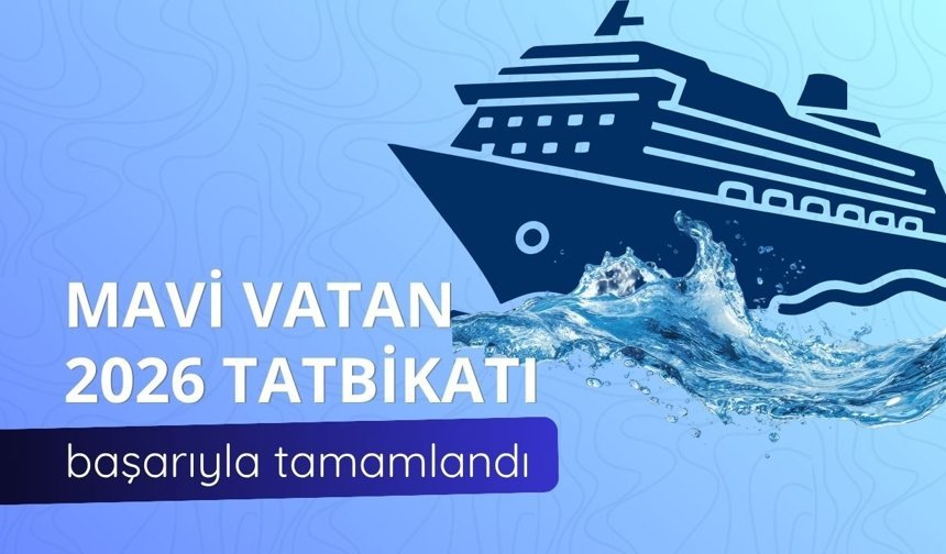Mavi Vatan-2026 Tatbikatı başarıyla tamamlandı
