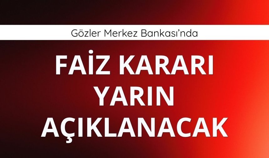 Gözler Merkez Bankası’nda: Faiz kararı yarın açıklanacak
