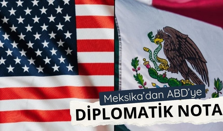 Meksika, ABD’ye diplomatik nota verdi