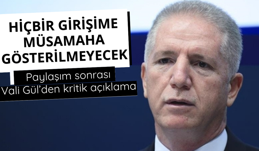 Vali Gül: Hiçbir girişime müsamaha gösterilmeyecek