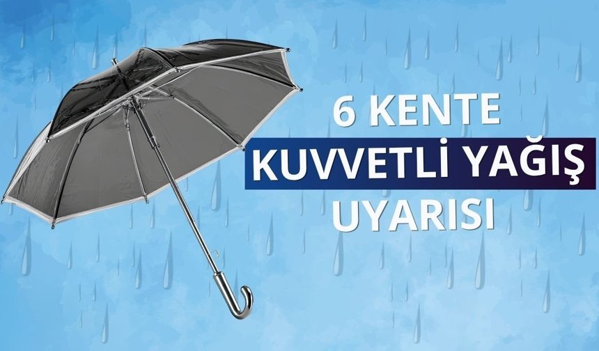 Meteorolojiden 6 kente 'kuvvetli yağış' uyarısı