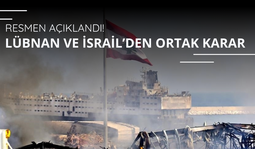 İsrail ve Lübnan'dan ortak karar! Resmen açıklandı