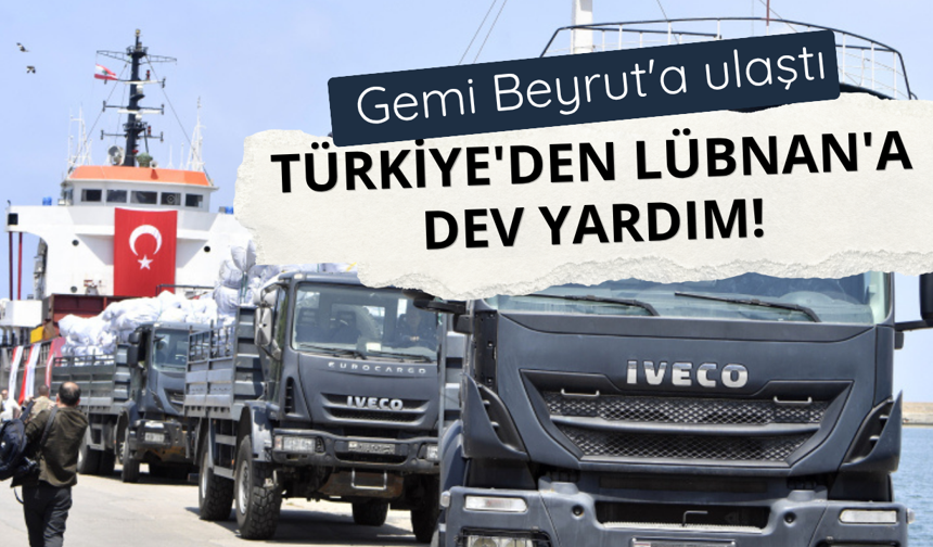 Türkiye'den Lübnan'a dev yardım! Gemi Beyrut'a ulaştı