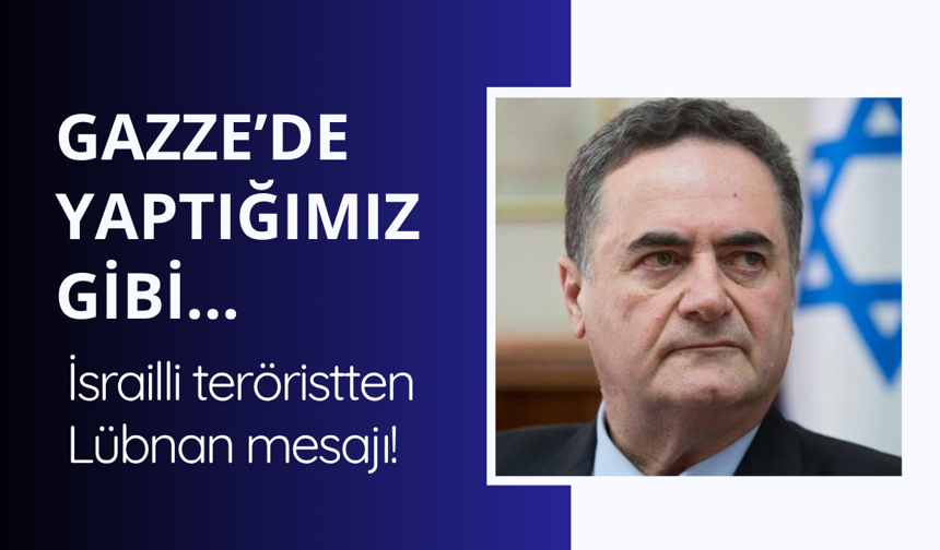 İsrail vahşete doymuyor! Katz'dan skandal Lübnan açıklaması