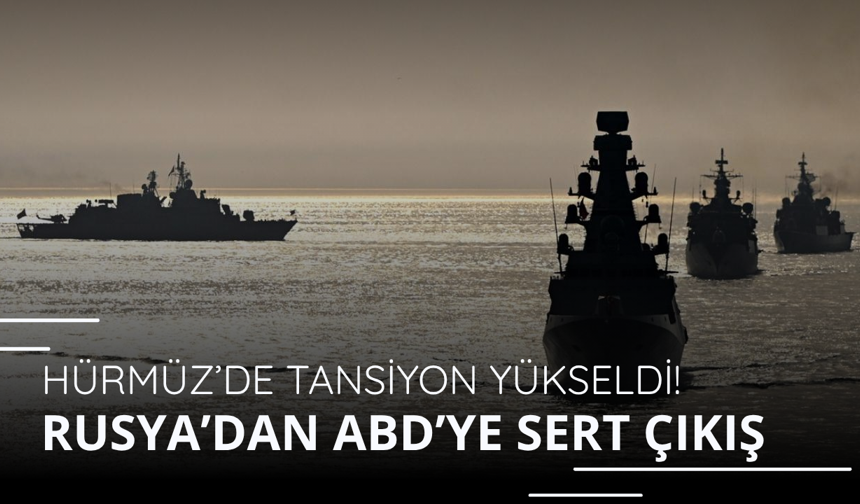 Hürmüz’de tansiyon yükseldi! Rusya’dan ABD’ye sert çıkış
