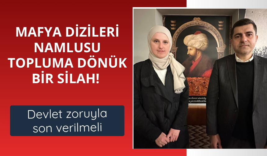Mafya dizileri namlusu topluma dönük bir silah!  Devlet zoruyla son verilmeli