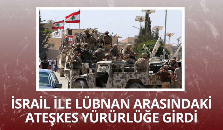 İsrail ile Lübnan arasındaki ateşkes yürürlüğe girdi