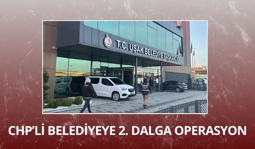 Uşak Belediyesi'ne 2. dalga operasyon: 25 gözaltı