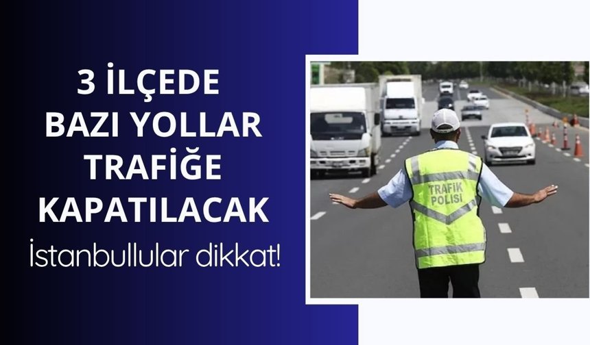 İstanbul'un 3 ilçesinde bugün ve yarın bazı yollar trafiğe kapatılacak