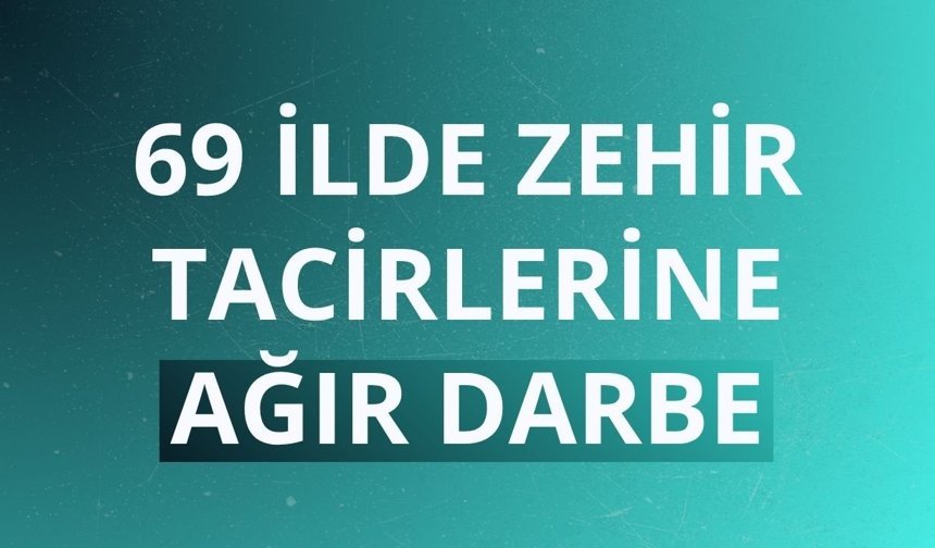 69 ilde uyuşturucu operasyonu: 478 kişi tutuklandı