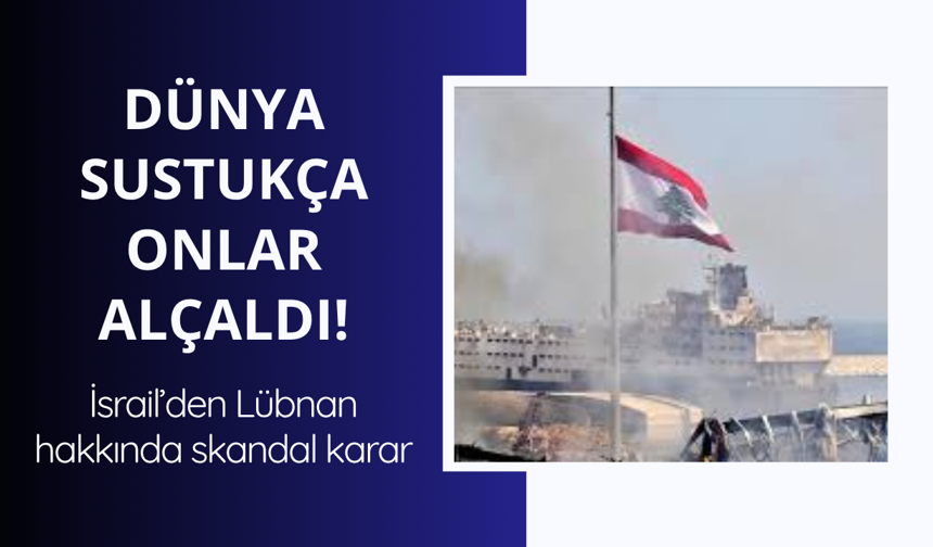 Dünya sustukça onlar alçaldı! İsrail'den skandal Lübnan kararı