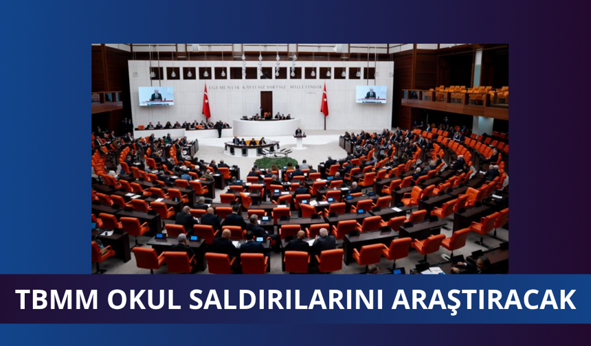 TBMM okullardaki saldırıları araştıracak