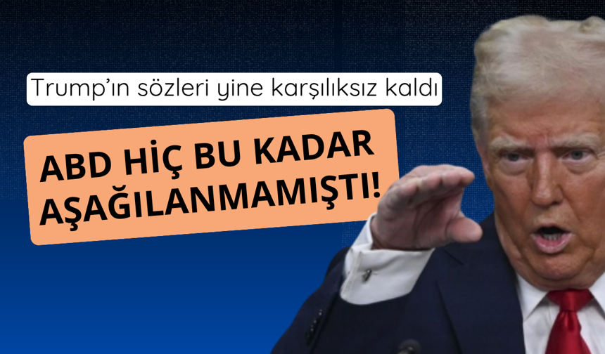 ABD hiç bu kadar aşağılanmamıştı! Trump'ın sözleri karşılıksız
