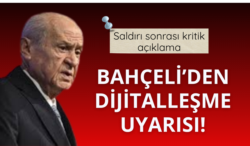Bahçeli'den saldırı sonrası 'dijitalleşme' uyarısı