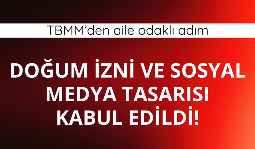 Sosyal medya ve doğum izni düzenlemesi kabul edildi