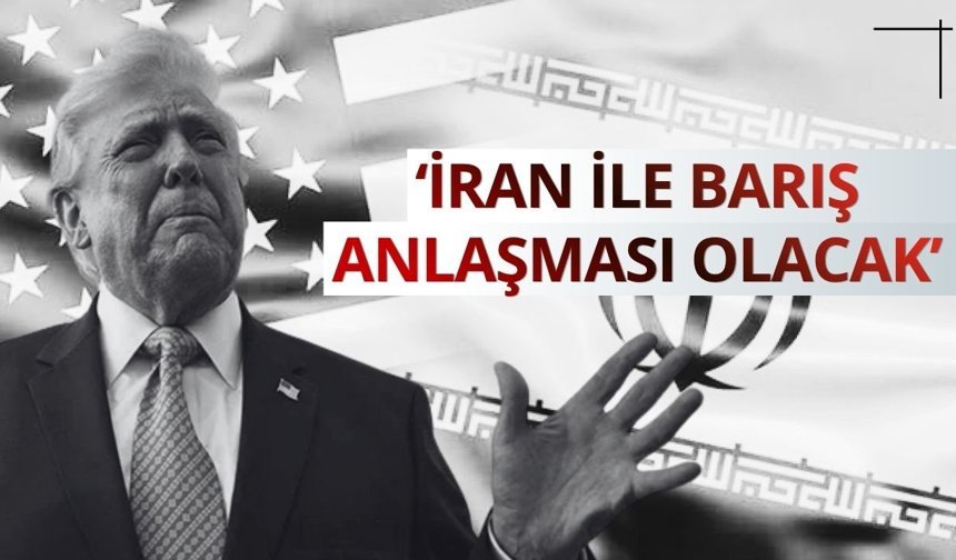 Trump'tan 'İran ile barış anlaşması olacak' mesajı