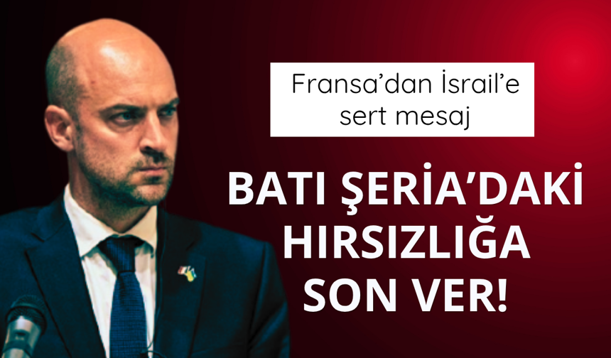 Fransa'dan İsrail'e mesaj: Batı Şeria'daki hırsızlığına son ver