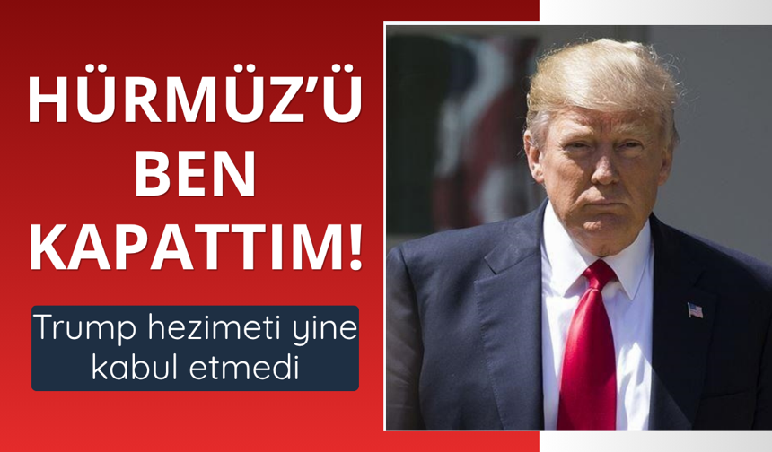 Trump: Hürmüz Boğazı'nı ben kapattım