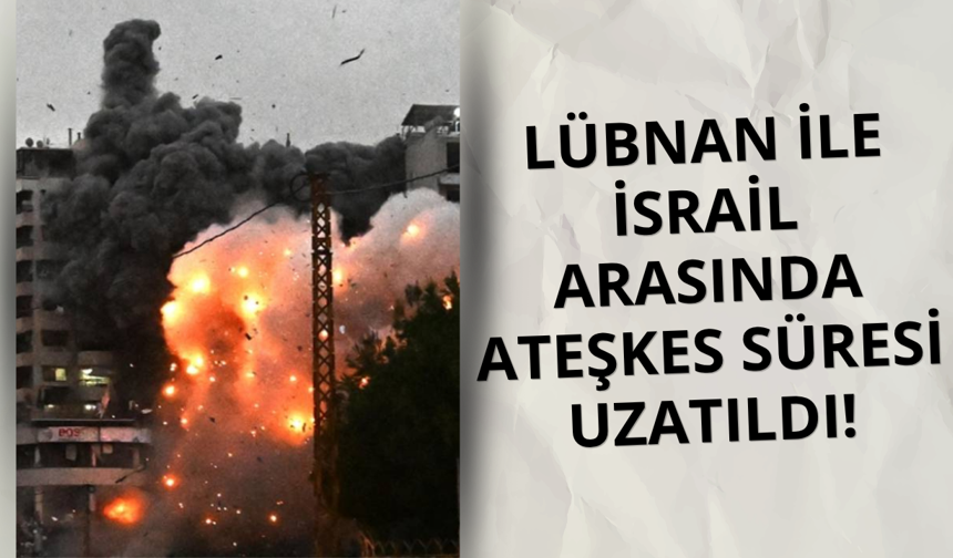 Lübnan-İsrail ateşkesi süresi uzatıldı