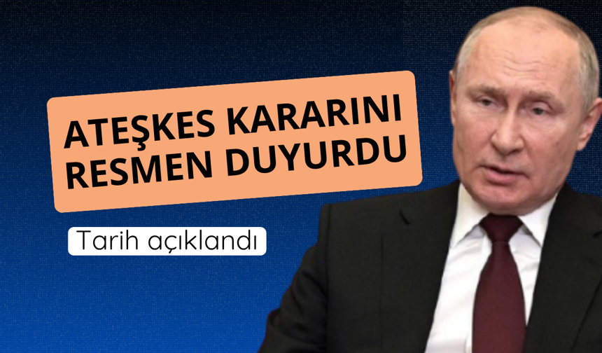 Putin ateşkes kararını resmen duyurdu