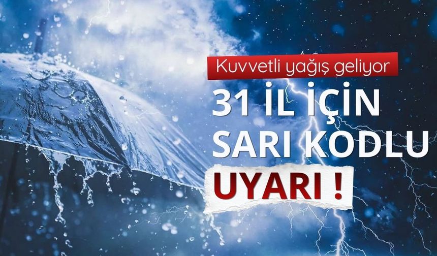 31 il için 'sarı' kodlu kuvvetli yağış ve fırtına uyarısı