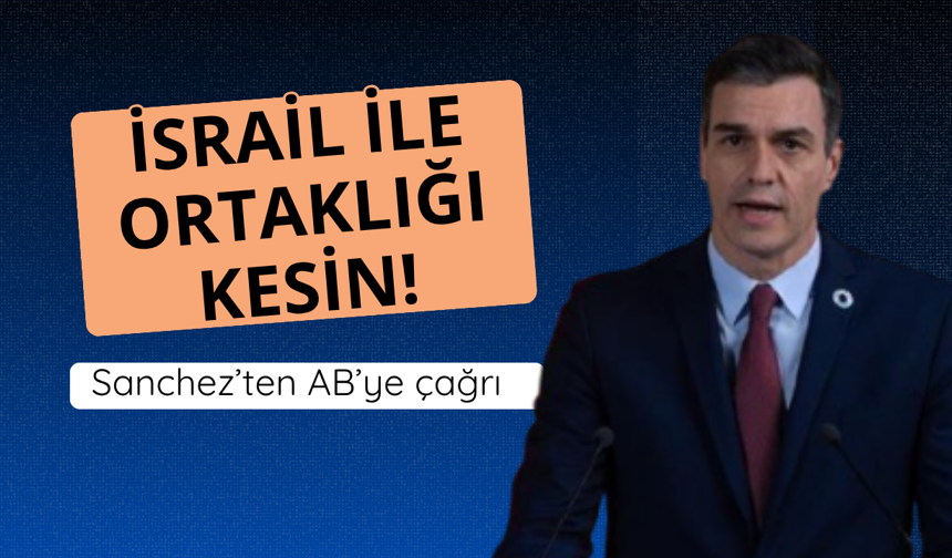 Sanchez'den AB'ye çağrı! İsrail ile ortaklığı kesin