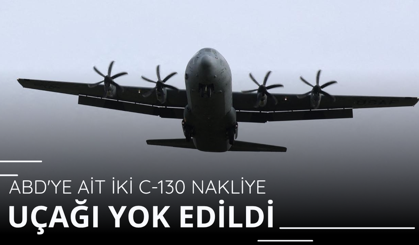 ABD'ye ait iki C-130 nakliye uçağı yok edildi