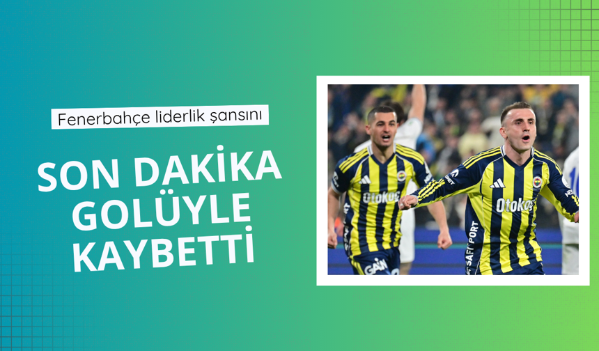 Fenerbahçe, liderlik şansını son dakika golüyle kaybetti