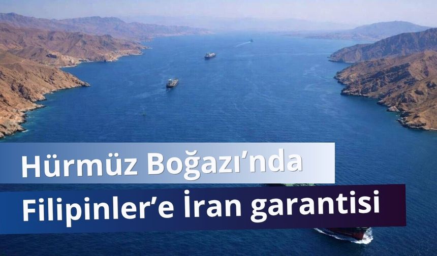 Hürmüz Boğazı’nda Filipinler’e İran garantisi